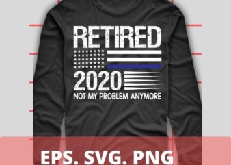 Retired 2020 not my problem anymore T-shirt design svg,Retired 2020 not my problem anymore eps, funny usa flag shirt png, eps, vector, plag,