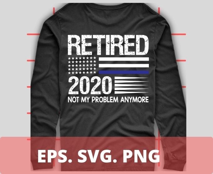 Retired 2020 not my problem anymore T-shirt design svg,Retired 2020 not my problem anymore eps, funny usa flag shirt png, eps, vector, plag,