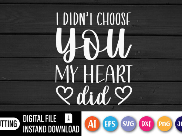 I don’t choose you my heart did valentine t-shirt design