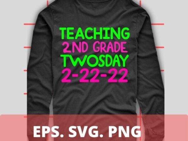 Teaching 2nd grade twosday 2-22-22 t-shirt design svg,teaching 2nd grade twosday 2-22-22 png, school, teacher, shirt png, eps, vector, plag,