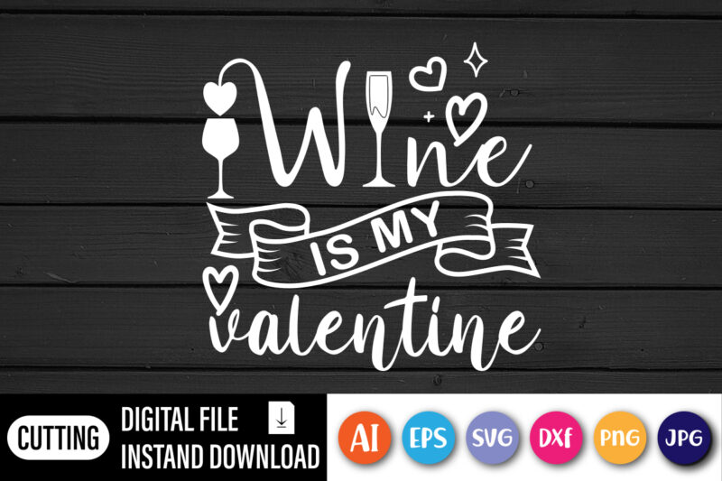 Wine is my valentine shirt for girlfriend, boyfriend, wine glass for printing