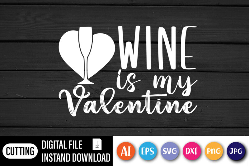Wine is my valentine shirt for girlfriend, boyfriend, wine glass for printing