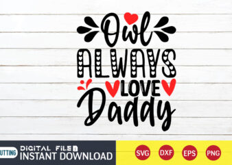 Owl Always Love Daddy T shirt ,Happy Valentine Shirt print template, Heart sign vector ,cute Heart vector, typography design for 14 February , typography design for Valentine