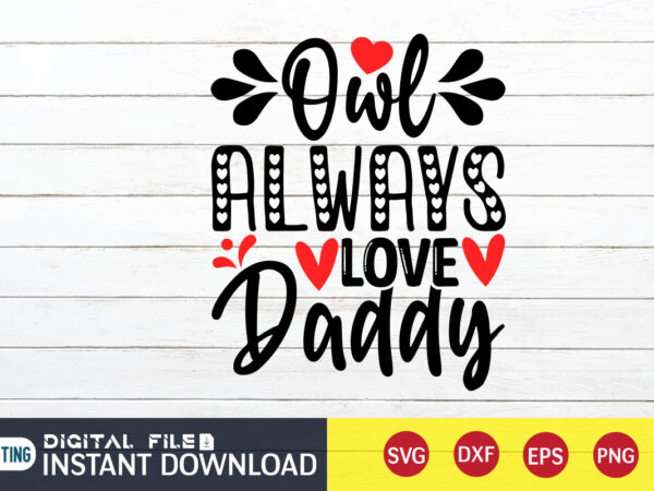Owl always love daddy t shirt ,happy valentine shirt print template, heart sign vector ,cute heart vector, typography design for 14 february , typography design for valentine
