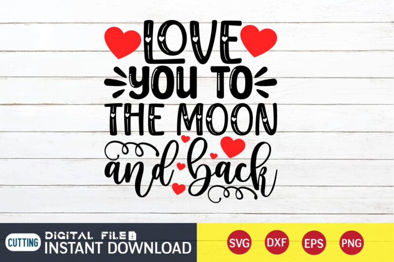 Love You To Moon The And Back T Shirt ,Happy Valentine Shirt print template, Heart sign vector,cute Heart vector, typography design for 14 February , typography design for Valentine