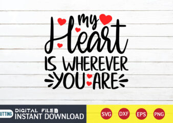 MY Heart is Wherever You Are T Shirt ,Happy Valentine Shirt print template, Heart sign vector,cute Heart vector, typography design for 14 February , typography design for Valentine