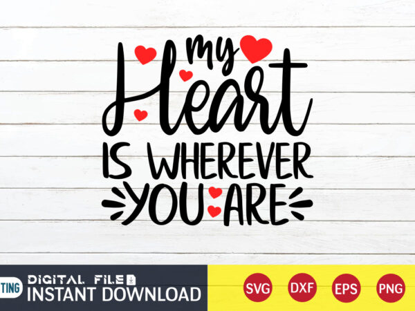 My heart is wherever you are t shirt ,happy valentine shirt print template, heart sign vector,cute heart vector, typography design for 14 february , typography design for valentine