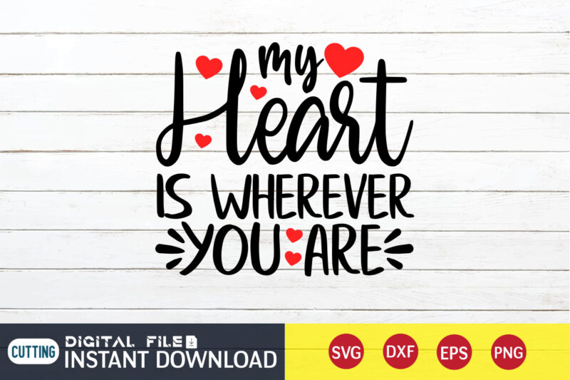 MY Heart is Wherever You Are T Shirt ,Happy Valentine Shirt print template, Heart sign vector,cute Heart vector, typography design for 14 February , typography design for Valentine