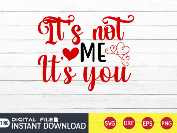 Its not me it’s you t shirt , happy valentine shirt print template, heart sign vector, cute heart vector, typography design for 14 february