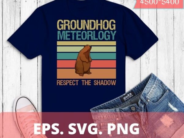 Groundhog meteorology respect the shadow gift groundhog day t-shirt design svg, funny, vintage, retro, sunset,groundhog meteorology respect png