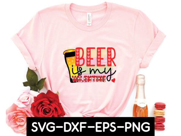 Beer is my valentine sublimation t shirt template