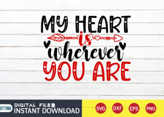 My Heart is Wherever You Are T Shirt, Happy Valentine Shirt print template, Heart sign vector, cute Heart vector, typography design for 14 February
