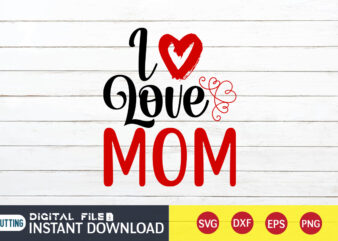 Love Mom T Shirt, Happy Valentine Shirt print template, Heart sign vector, cute Heart vector, typography design for 14 February