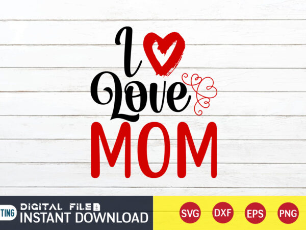 Love mom t shirt, happy valentine shirt print template, heart sign vector, cute heart vector, typography design for 14 february