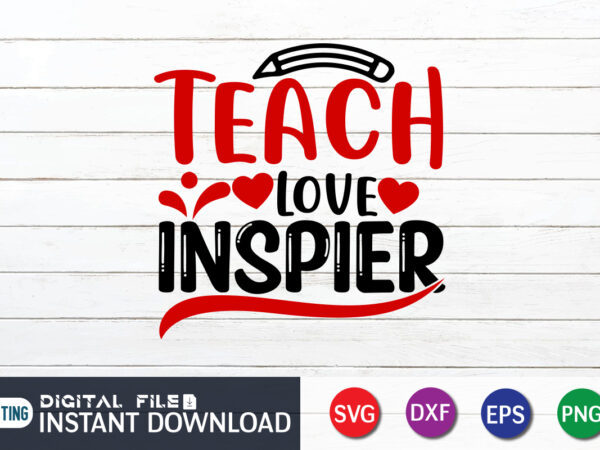 Teach love inspire t shirt, happy valentine shirt print template, heart sign vector, cute heart vector, typography design for 14 february
