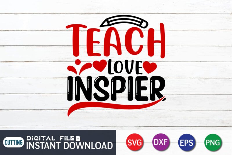Teach Love Inspire T Shirt, Happy Valentine Shirt print template, Heart sign vector, cute Heart vector, typography design for 14 February