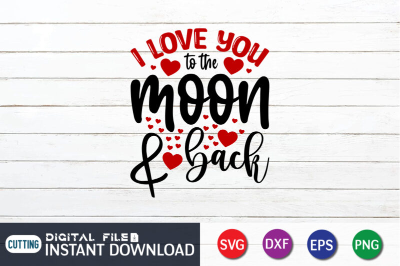 I Love You To The Moon And Back T Shirt, Happy Valentine Shirt print template, Heart sign vector, cute Heart vector, typography design for 14 February