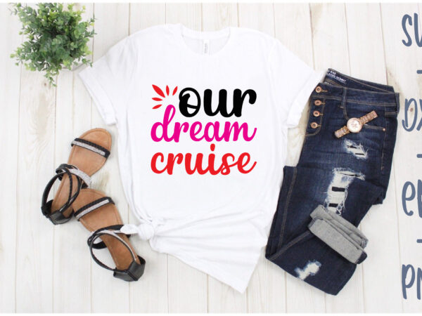 Our dream cruise t shirt design online