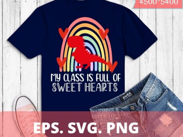 My class is full of sweethearts teacher valentines rainbow t-shirt design svg, valentines day 2022. valentines day decor, valentines day gifts, valentines day,