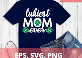 Luckiest Mom Ever Matching St Patty’s Day funny mom gifts T-shirt svg, st patrick’s day mom design,st patrick’s day 2020, saint patrick day,saint patty’s day, sankt patrick,patrick day