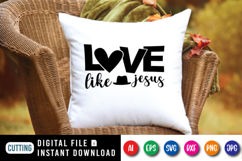 Love Like Jesus t-shirt, Christian Shirt SVG, heart shirt, love shirt, Jesus hat shirt print template