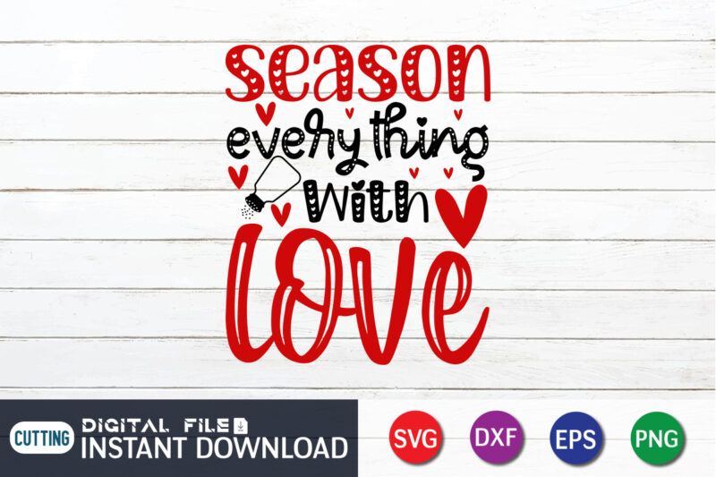 Season Everything With Love T Shirt, Season Lover T Shirt, Happy Valentine Shirt print template, Heart sign vector, cute Heart vector, typography design for 14 February
