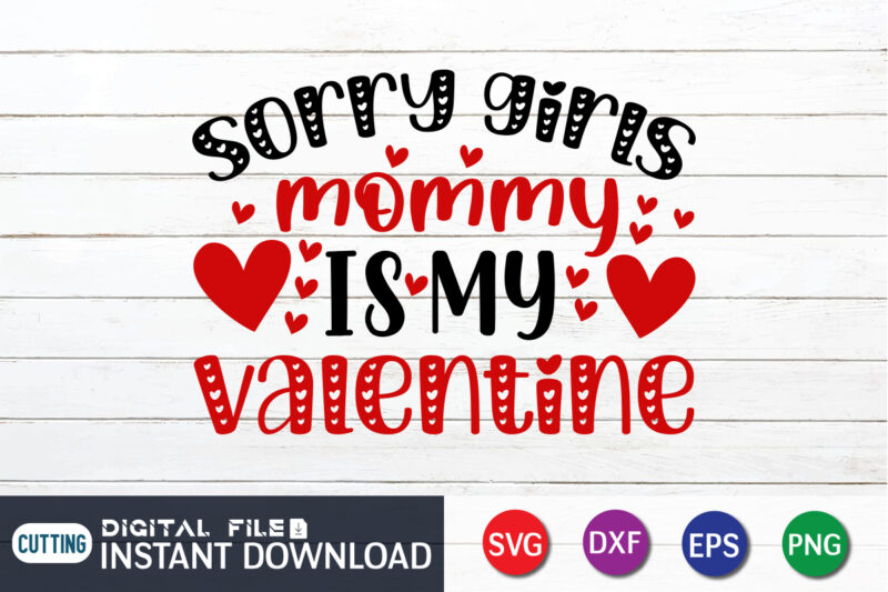 Sorry Girls Mommy is My valentine T Shirt, Mommy lover T Shirt, Happy Valentine Shirt print template, Heart sign vector, cute Heart vector, typography design for 14 February