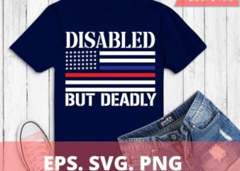 Dad Grandpa Veteran US Flag Funny Disabled But Deadly T-Shirt design svg