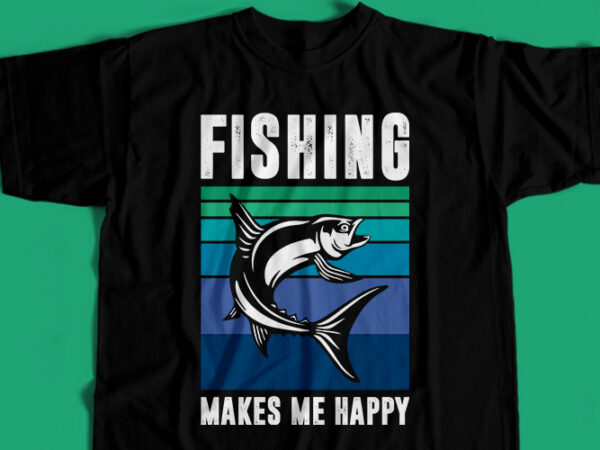 Fishing makes me happy t-shirt design for commercial user