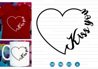 kiss you Svg t shirt design, love Heart Svg, mug designs, valentines svg t shirt design, valentine svg t shirt design,