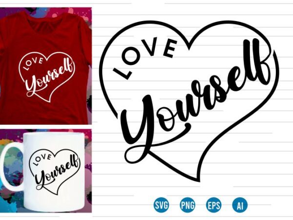Love yourself svg t shirt design, love heart svg, mug designs, valentines svg t shirt design, valentine svg t shirt design,
