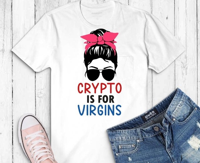 Crypto is for Virgins Shirt Cryptocurrency Women Messy Bun T-Shirt design svg, Crypto Currency Hodler shirt png, USA Flag, Bandana outfit, dress, costume, pajama,Cryptocurrency, Bitcoin