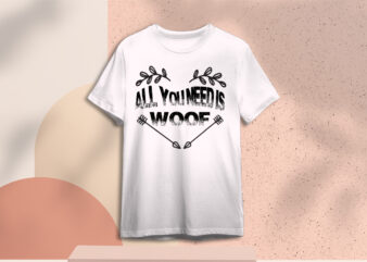 Valentines Day Gift, All You Need Is Woof Diy Crafts Svg Files For Cricut, Silhouette Sublimation Files t shirt vector art