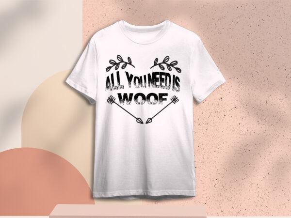 Valentines day gift, all you need is woof diy crafts svg files for cricut, silhouette sublimation files t shirt vector art