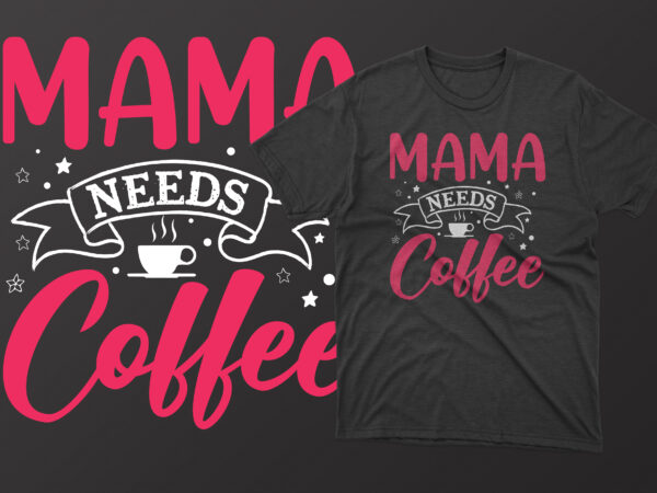 Mama needs coffee t shirt, mother’s day t shirt ideas, mothers day t shirt design, mother’s day t-shirts at walmart, mother’s day t shirt amazon, mother’s day matching t shirts,