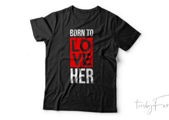 Born to love her | Simple love theme t shirt art for sale
