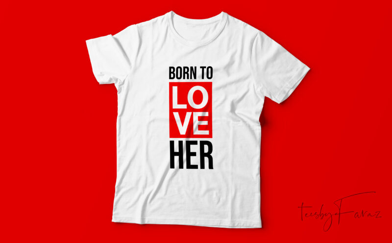 Born to love her | Simple love theme t shirt art for sale