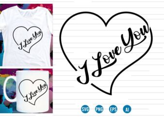 I love you Svg t shirt design, love Heart Svg, mug designs, valentines svg t shirt design, valentine svg t shirt design,