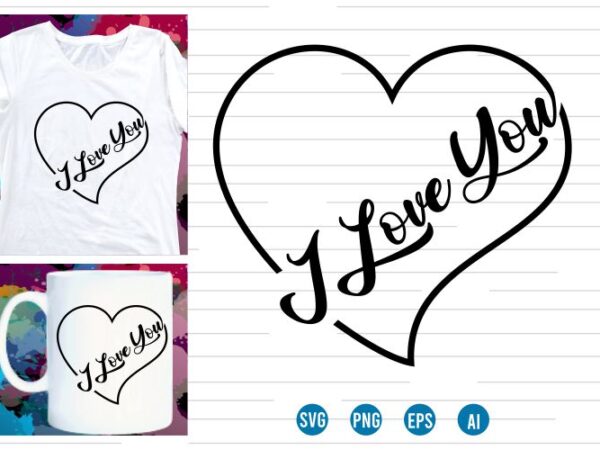 I love you svg t shirt design, love heart svg, mug designs, valentines svg t shirt design, valentine svg t shirt design,