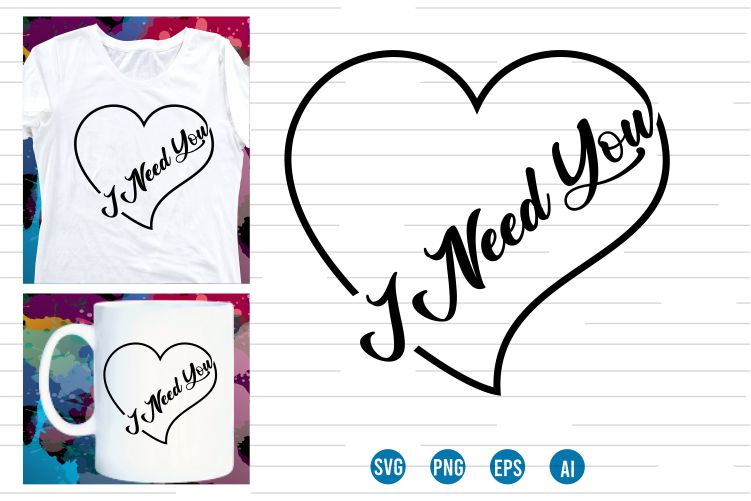 I need you Svg t shirt design, love Heart Svg, mug designs, valentines svg t shirt design, valentine svg t shirt design,