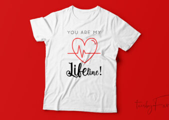 You are my lifeline | Love theme | Valentine t shirt design for sale