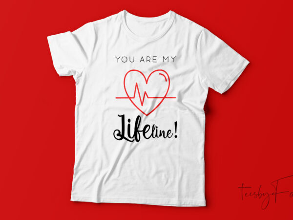 You are my lifeline | love theme | valentine t shirt design for sale