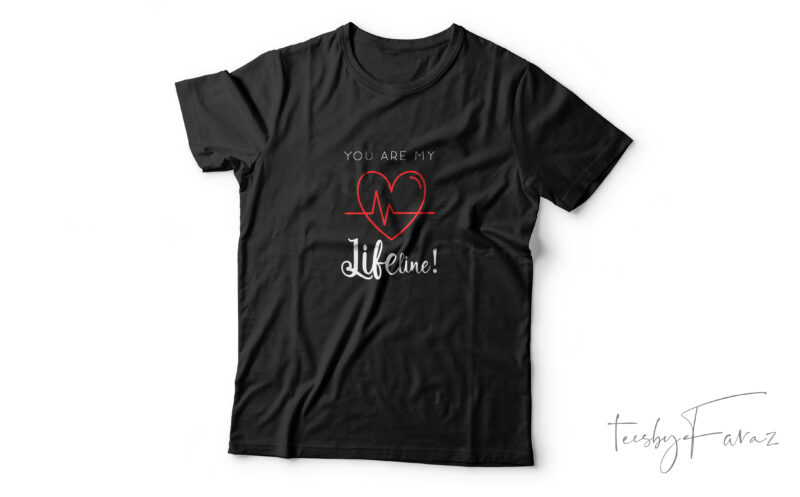 You are my lifeline | Love theme | Valentine t shirt design for sale