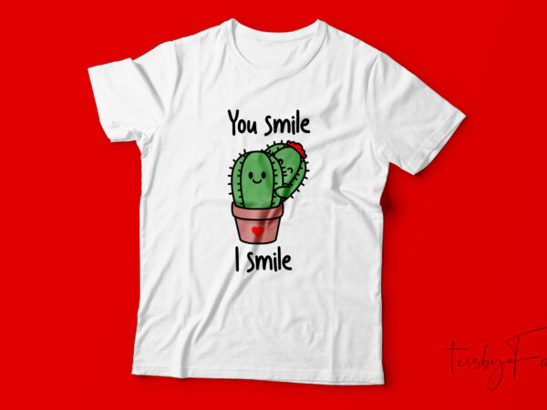 You smile i smile | valentine t shirt design for sale