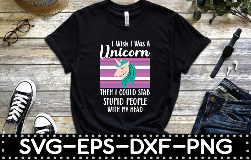 i wish i was a unicorn then i could stab stupid people with my head