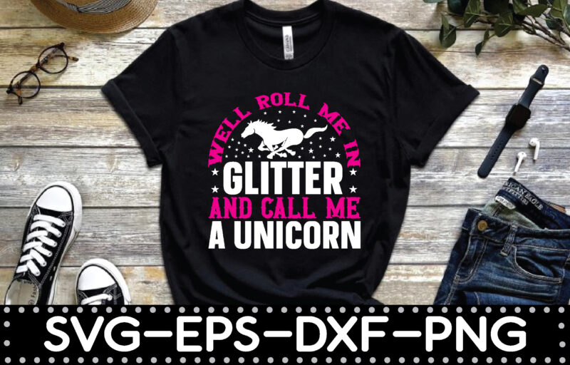 well roll me in glitter and call me a unicorn