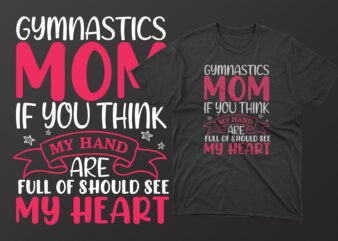 Gymnastics mom if you think my hand are full of should see my heart t shirt, mother’s day t shirt ideas, mothers day t shirt design, mother’s day t-shirts at