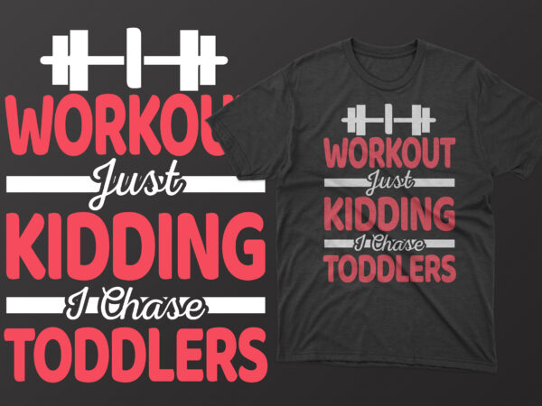 Workout just kidding i chase toddlers mother’s day t shirt, mother’s day t shirts mother’s day t shirts ideas, mothers day t shirts amazon, mother’s day t-shirts wholesale, mothers day