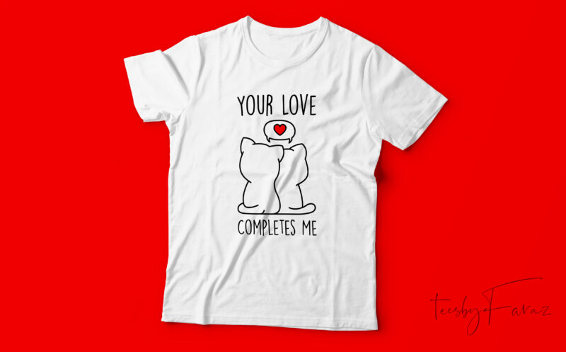 Your Love Completes me, Couple love t shirt design, friends. gift design for sale