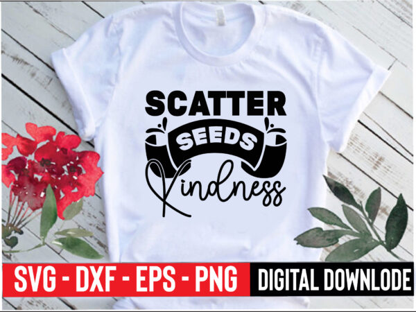 Scatter seeds kindness t shirt template vector